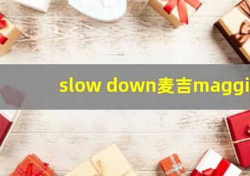 slow down麦吉maggie